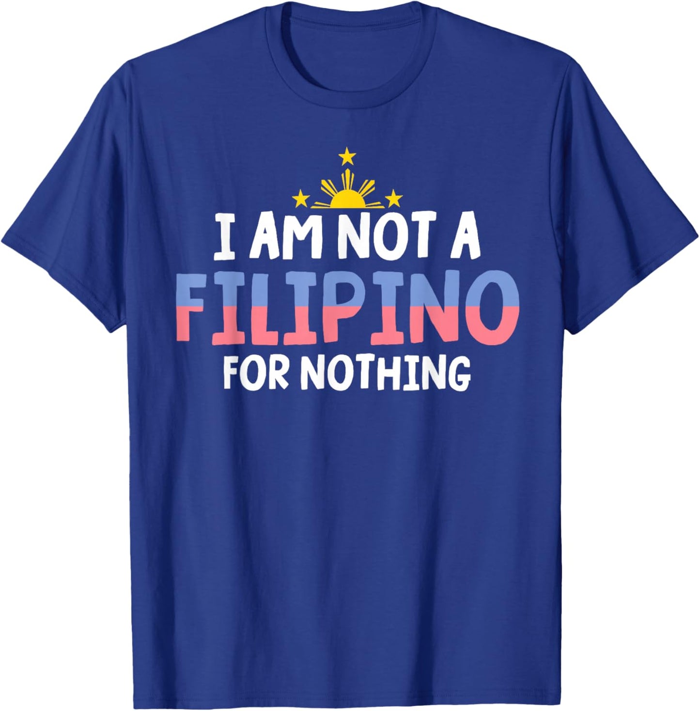 I Am Not A Filipino For Nothing Free DU30 Free Duterte T-Shirt - T-Shirt | Royal