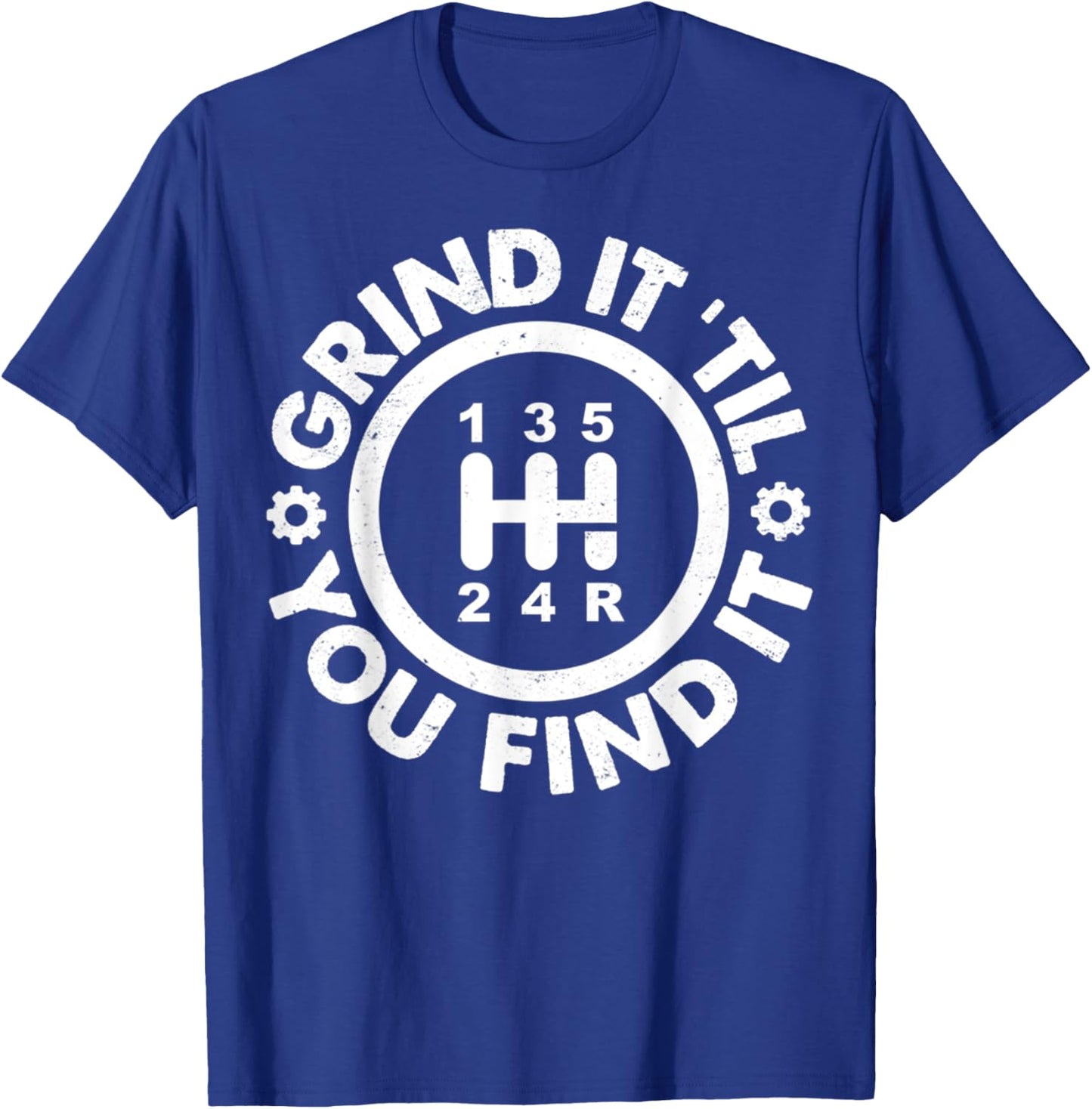Grind It 'Til You Find It Manual Transmission Humor T-Shirt - T-Shirt | Royal