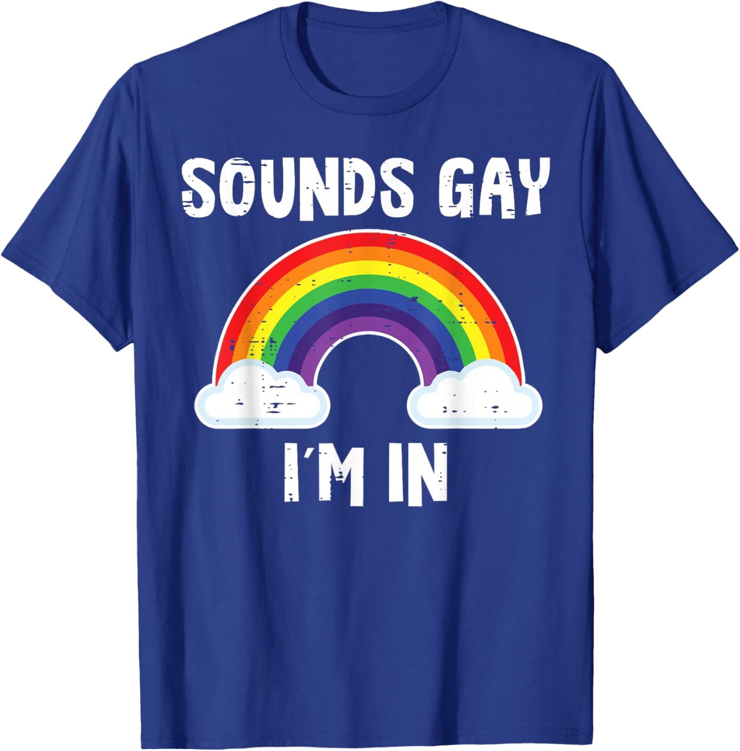 Sounds Gay Im in Rainbow Funny LGBTQ Pride Flag Men Women T-Shirt - T-Shirt | Royal
