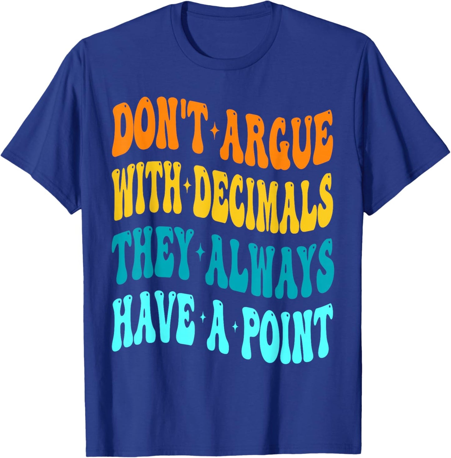 Don't Argue With Decimals They Always Have A Point Math T-Shirt - T-Shirt | Royal