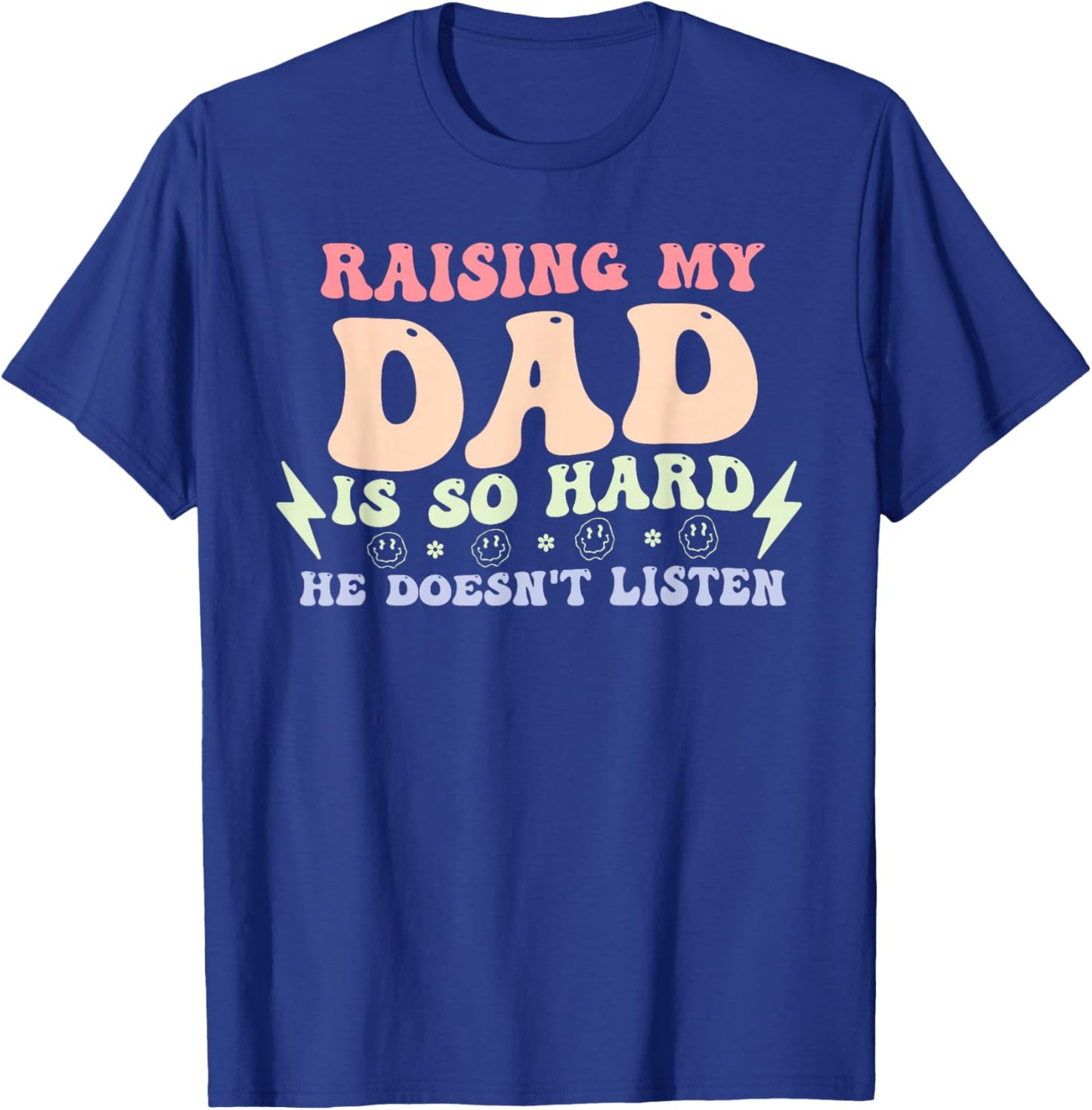 Raising My Dad is So Hard He Doesn't Listen T-Shirt - T-Shirt | Royal