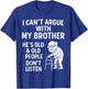 I Can't Argue with My Brother He Old Old People Don't Listen T-Shirt - T-Shirt | Royal