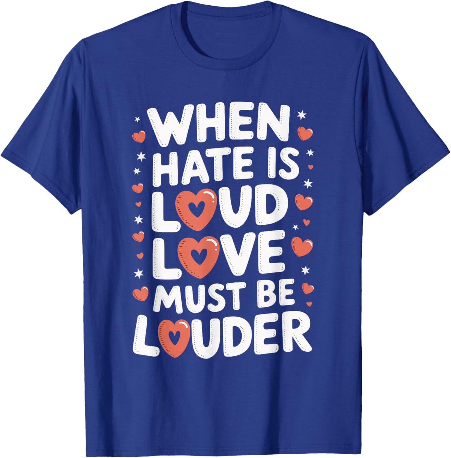 When Hate Is Loud Love Must Be Louder T-Shirt - T-Shirt | Royal