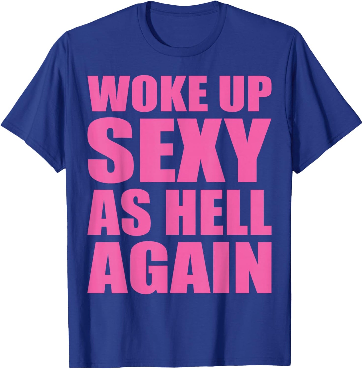 I Woke Up Sexy As Hell Again Funny Sarcastic Women Saying T-Shirt - T-Shirt | Royal