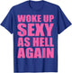 I Woke Up Sexy As Hell Again Funny Sarcastic Women Saying T-Shirt - T-Shirt | Royal