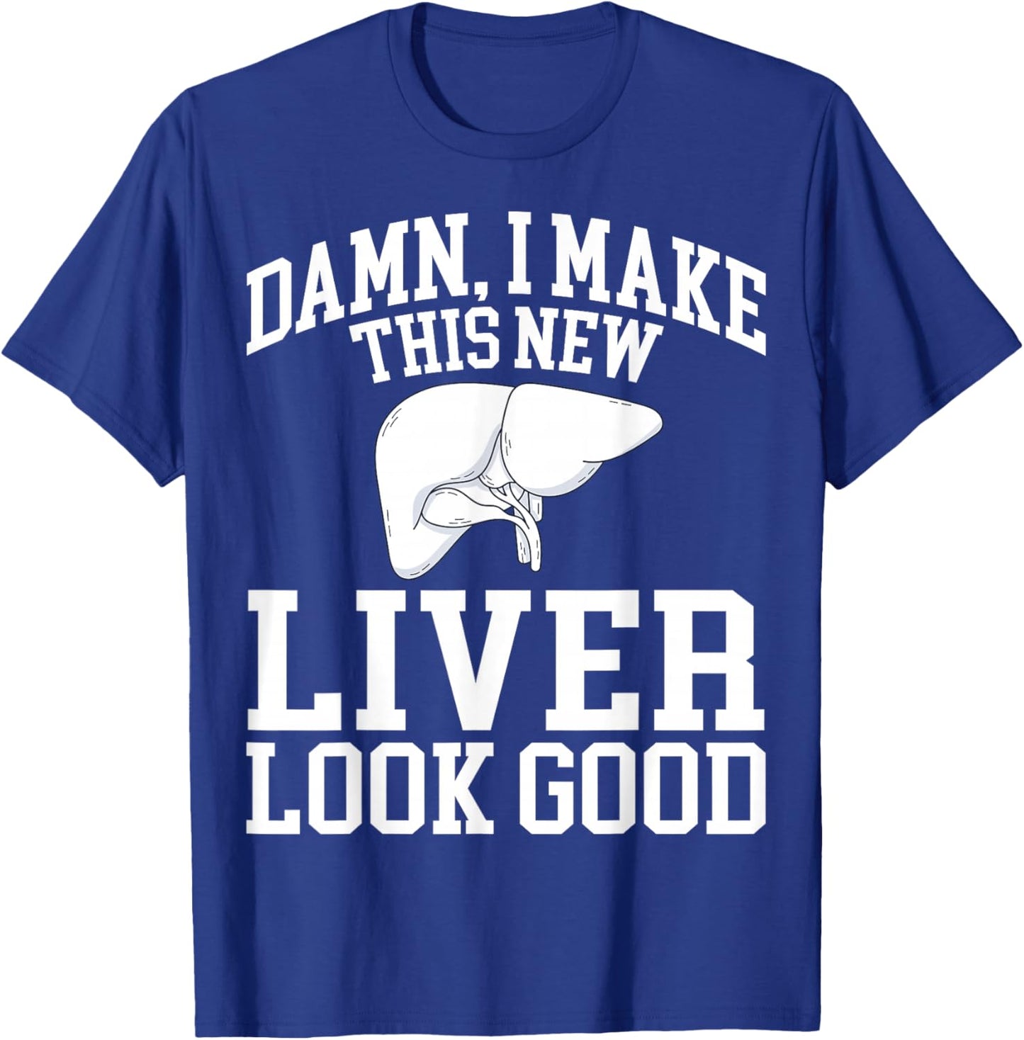 I Make This New Liver Look Good - Liver Transplant Survivor T-Shirt - T-Shirt | Royal