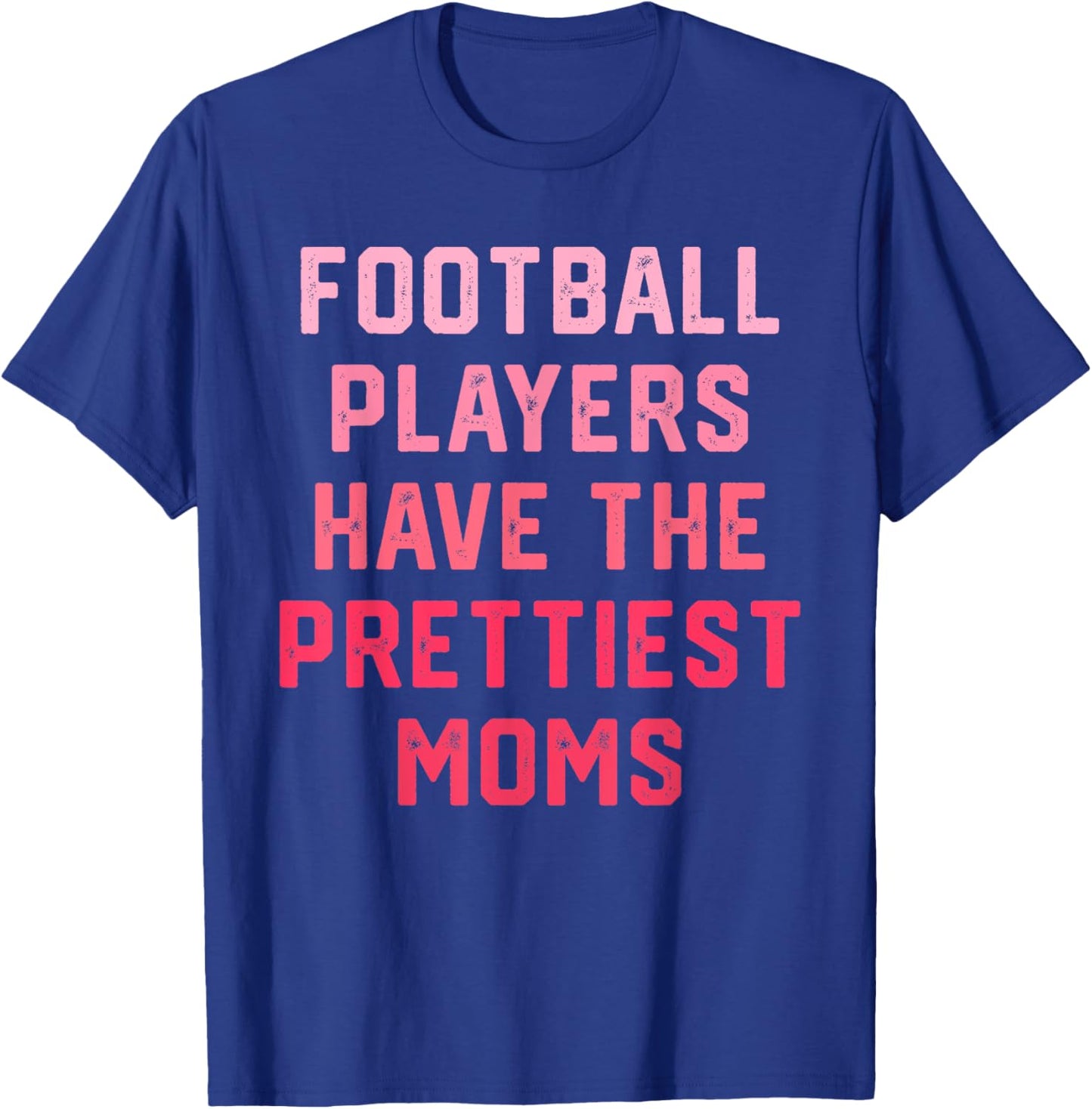 Football Players Have the Prettiest Moms T-Shirt - T-Shirt | Royal