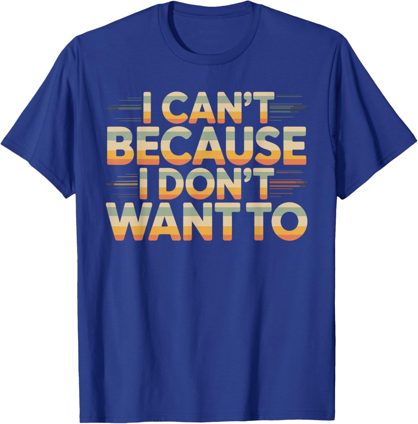 I Can't Because I Don't Want to Sarcastic Excuse T-Shirt - T-Shirt | Royal