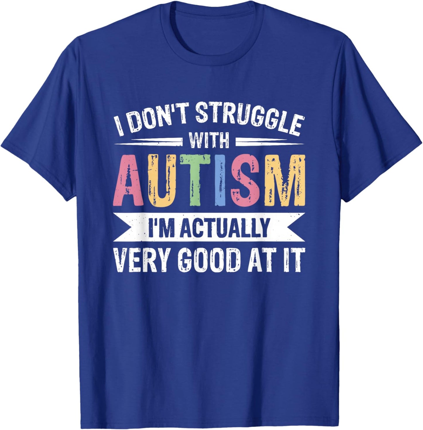 I Don't Struggle With Autism I'm Actually Very Good At It T-Shirt - T-Shirt | Royal