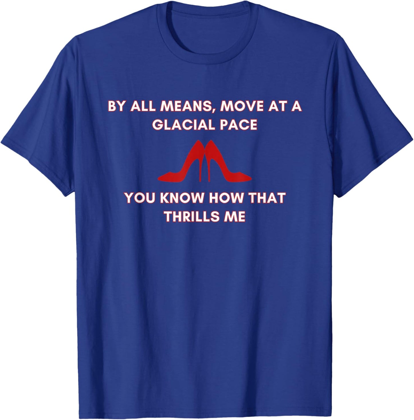 Move At A Glacial Pace You Know that Thrills Me High Heels T-Shirt - T-Shirt | Royal