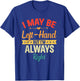 I May Be Left-Hand But I'm Always Right Left Handed Retro T-Shirt - T-Shirt | Royal