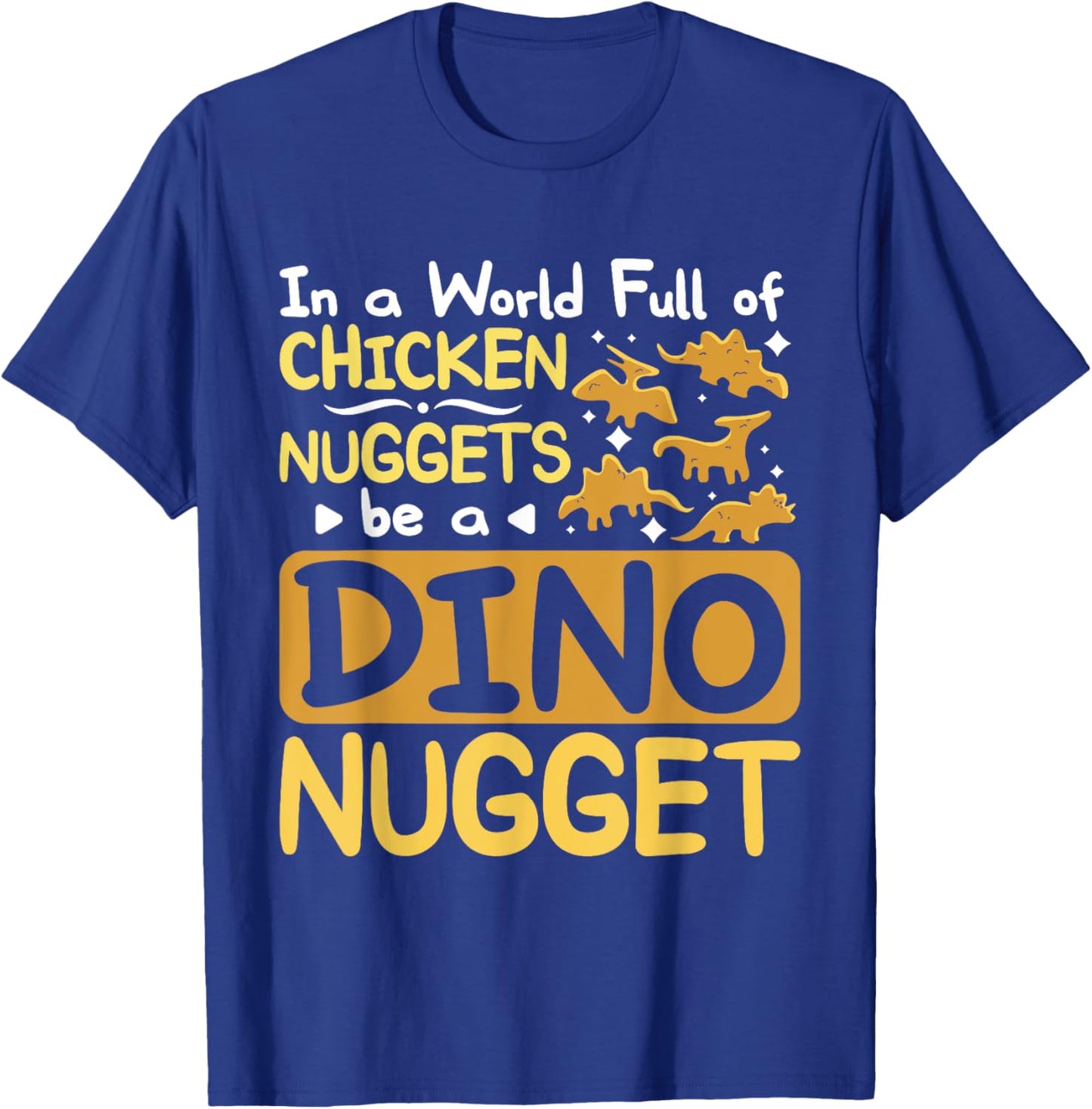 In a World full of chicken nuggets be a dino nugget T-Shirt - T-Shirt | Royal