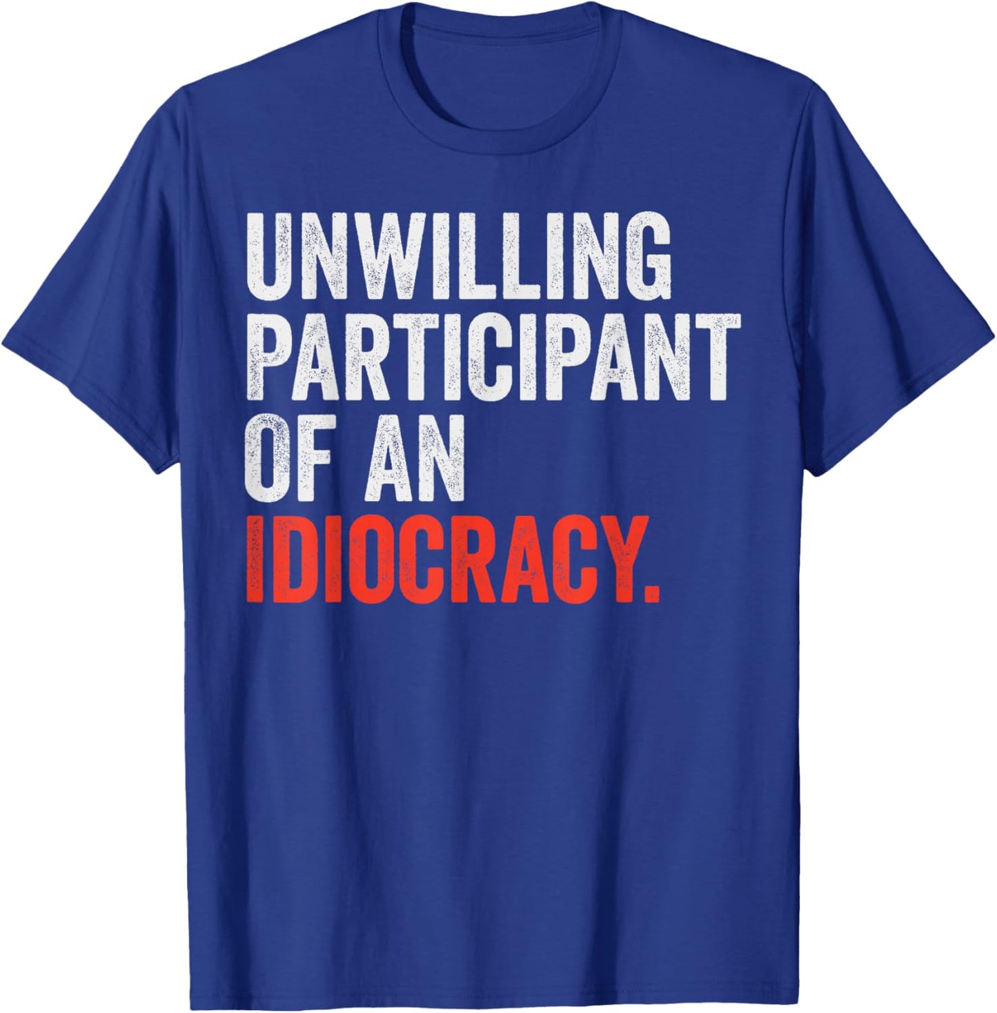 Unwilling Participant Of An Idiocracy T-Shirt - T-Shirt | Royal