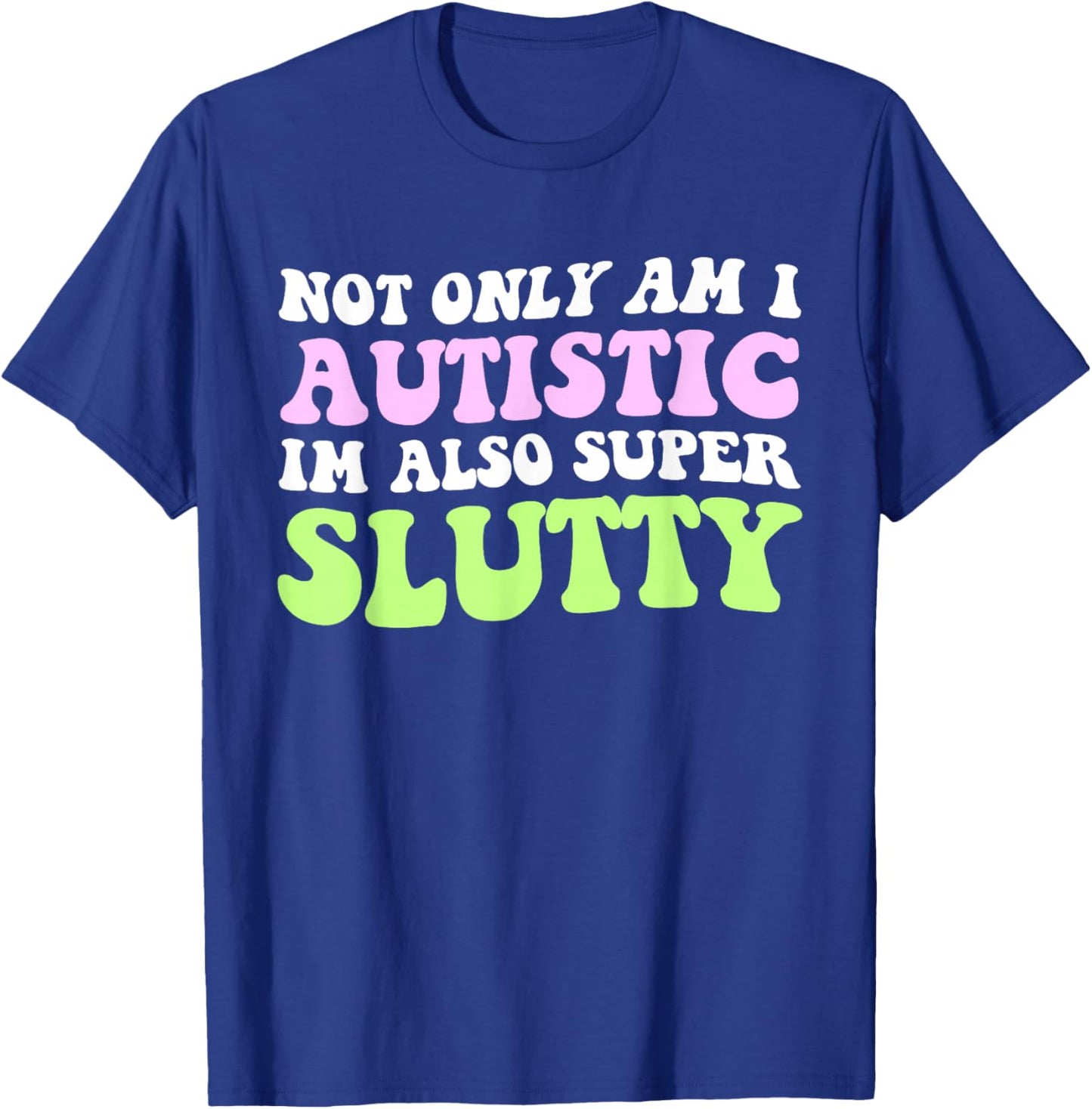 Not Only Am I Autistic Im Also Super Slutty T-Shirt - T-Shirt | Royal