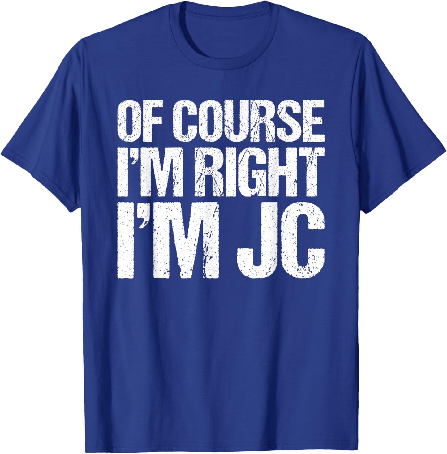 OF COURSE I'M RIGHT I'M Jc Shirt Funny Personalized T-Shirt - T-Shirt | Royal