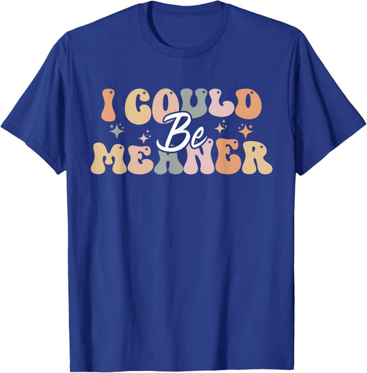 I Could Be Meaner funny groovy T-Shirt - T-Shirt | Royal