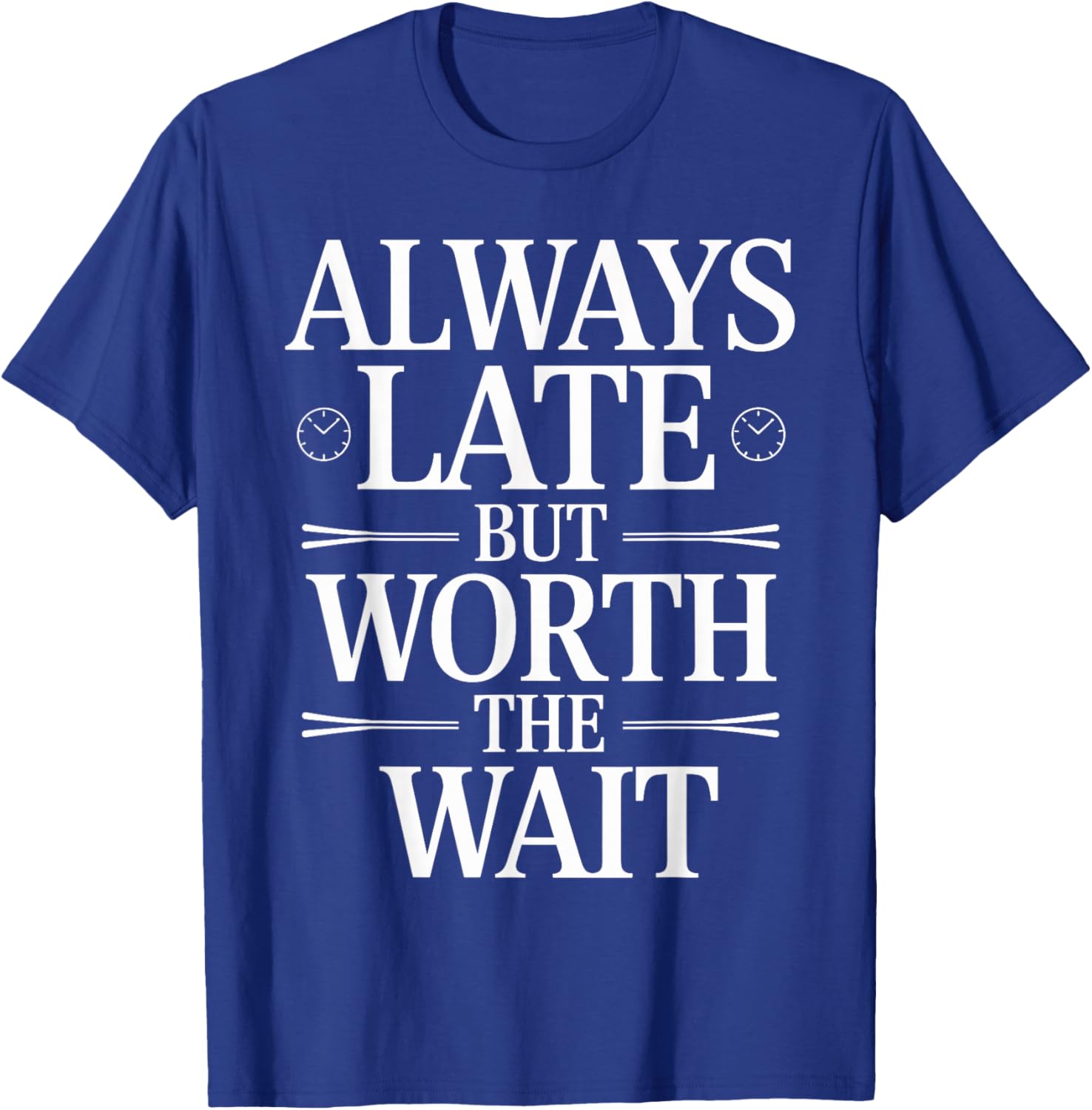 Always Late But Worth The Wait Sarcastic Quote T-Shirt - T-Shirt | Royal