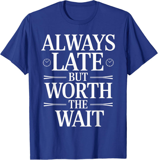 Always Late But Worth The Wait Sarcastic Quote T-Shirt - T-Shirt | Royal
