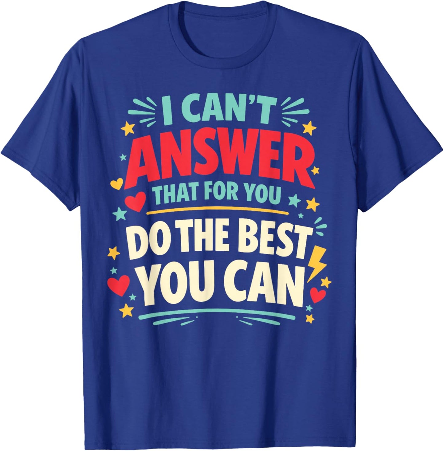I Can't Answer that for You Do The Best You Can Testing Day T-Shirt - T-Shirt | Royal