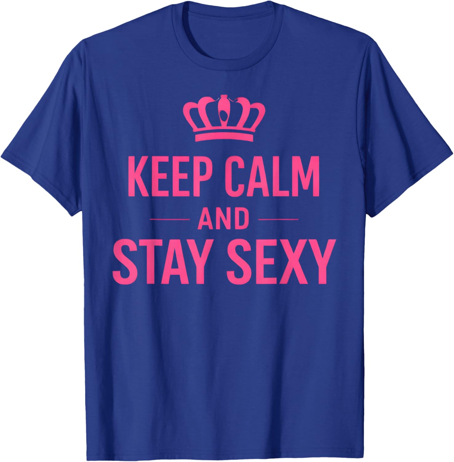 Keep Calm and Stay Sexy Funny Sexy Quote Women T-Shirt - T-Shirt | Royal