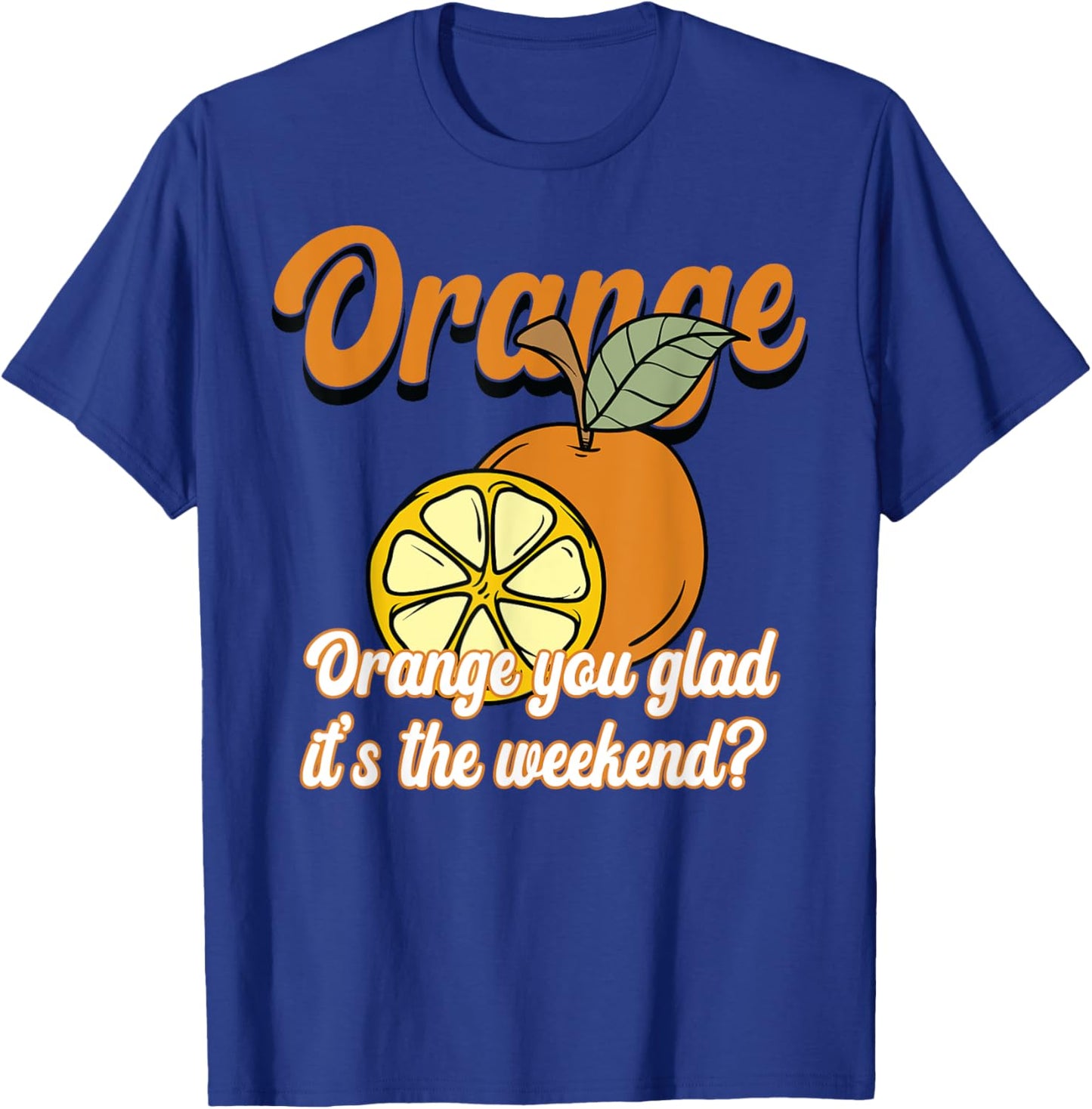 Orange You Glad It’s The Weekend Fun Citrus Fruit T-Shirt - T-Shirt | Royal