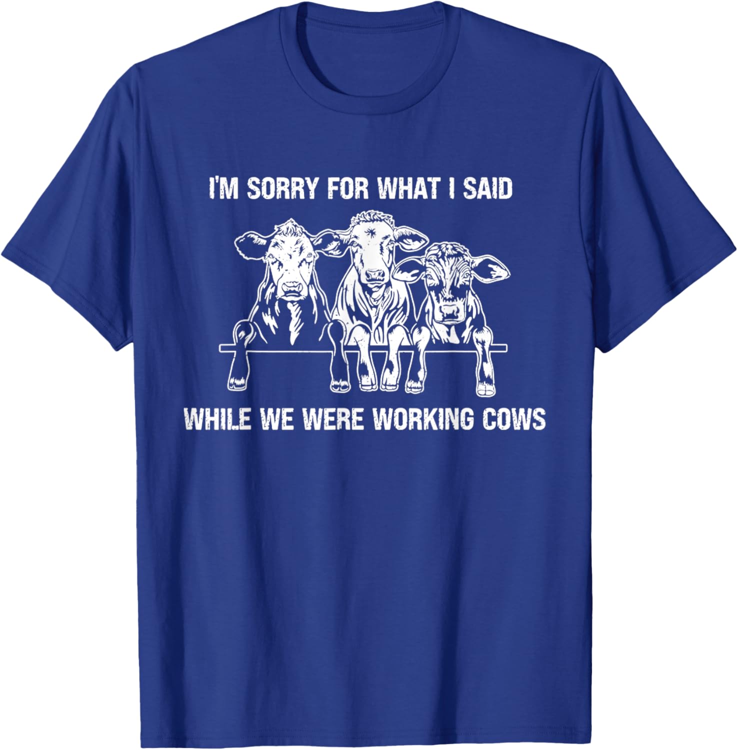 I'm Sorry For What I Said While We Were Working Cows Funny T-Shirt - T-Shirt | Royal