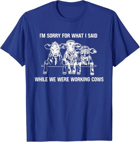 I'm Sorry For What I Said While We Were Working Cows Funny T-Shirt - T-Shirt | Royal