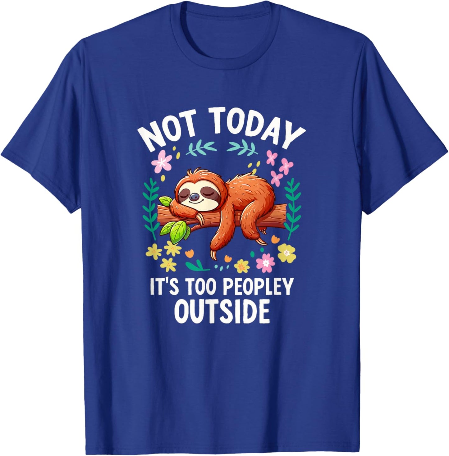 Not Today Its Too Peopley Outside Cute Sloth T-Shirt - T-Shirt | Royal