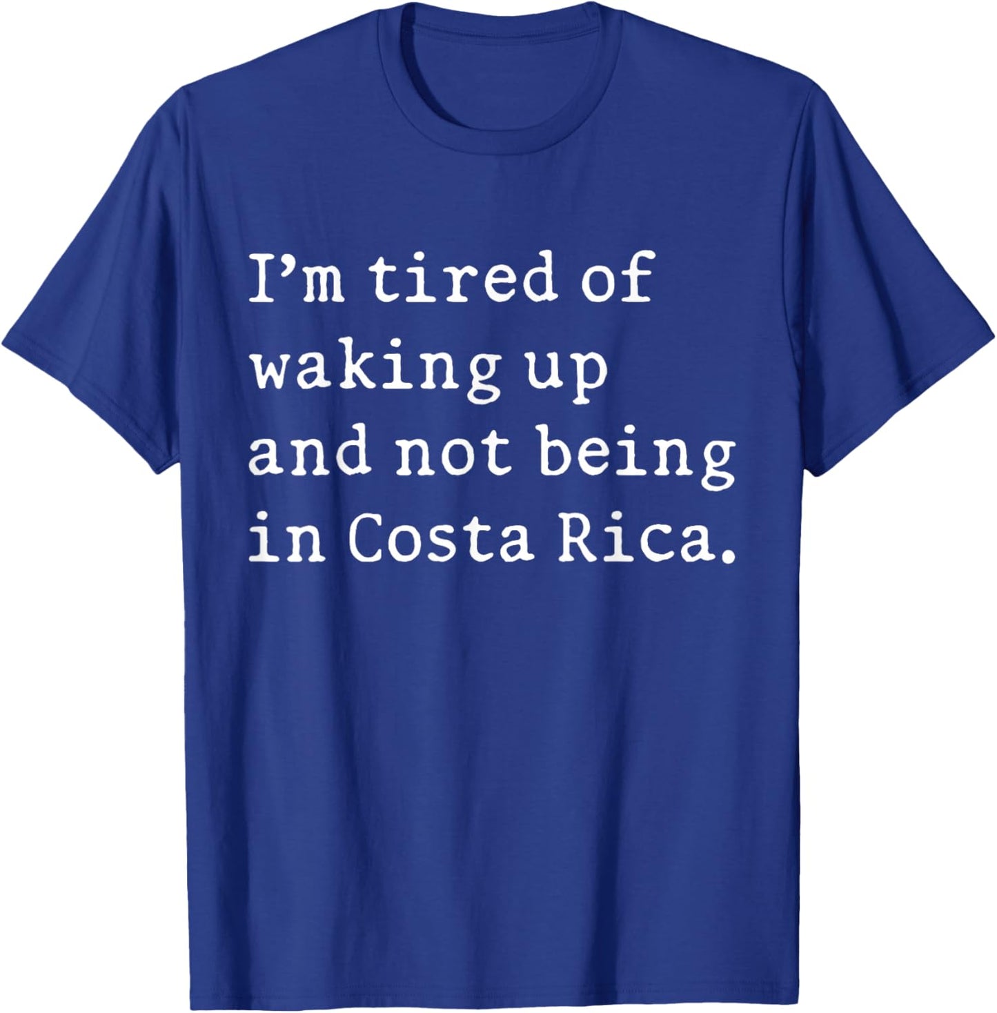 I'm Tired Of Waking Up And Not Being In Costa Rica Funny T-Shirt - T-Shirt | Royal