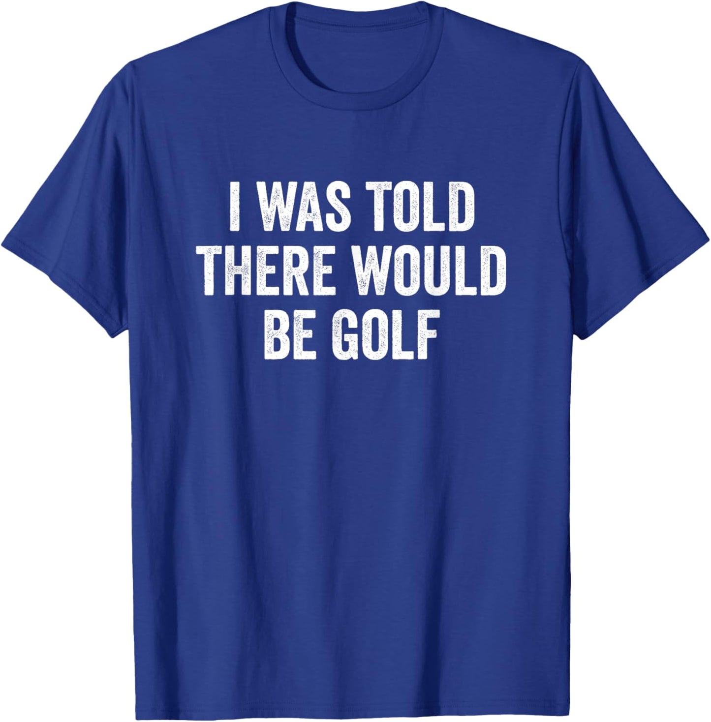 I was Told There Would Be Golf Player T-Shirt - T-Shirt | Royal