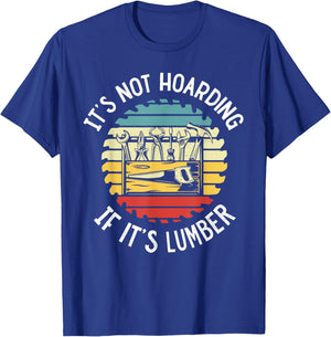 It’s Not Hoarding If It’s Lumber Funny Woodworking Quote T-Shirt - T-Shirt | Royal