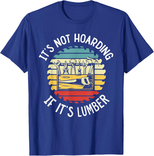 It’s Not Hoarding If It’s Lumber Funny Woodworking Quote T-Shirt - T-Shirt | Royal