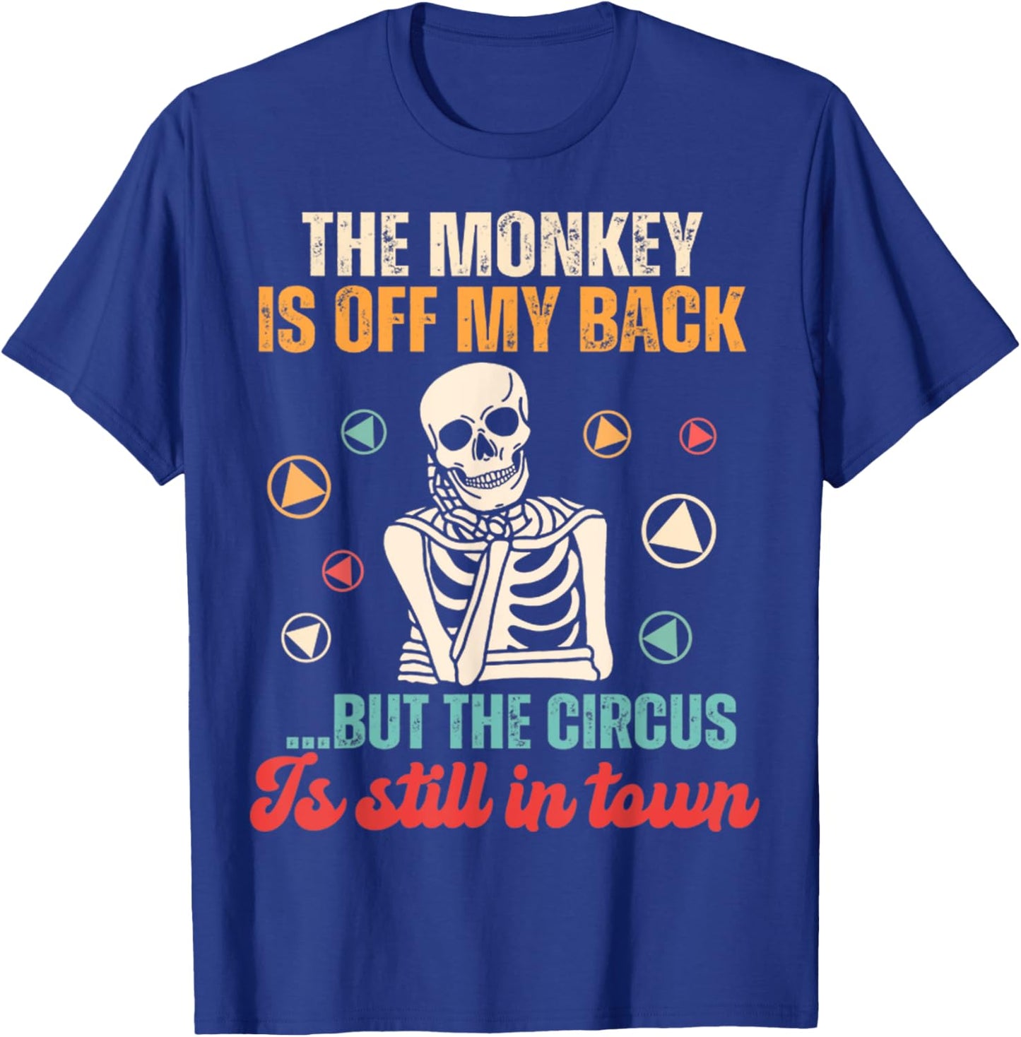 The Monkey Is Off My Back But The Circus Is Still In Town T-Shirt - T-Shirt | Royal