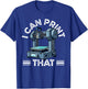 I Can Print That 3D Printer Humor T-Shirt - T-Shirt | Royal