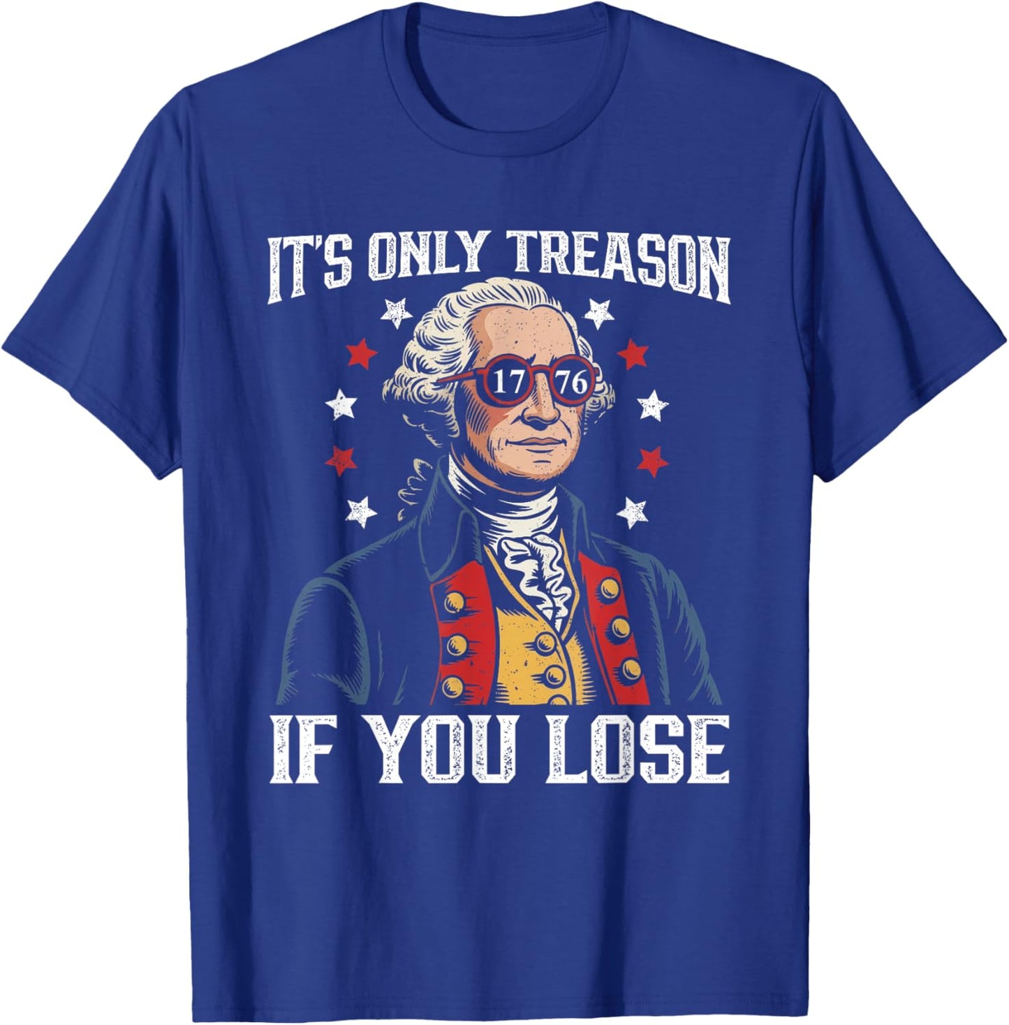 Its Only Treason If You Lose Funny 4th of July Patriotic T-Shirt - T-Shirt | Royal