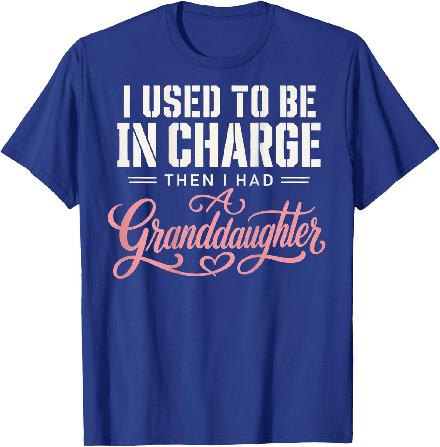 I Used to Be in Charge Then I Had A Granddaughter (On Back) T-Shirt - T-Shirt | Royal