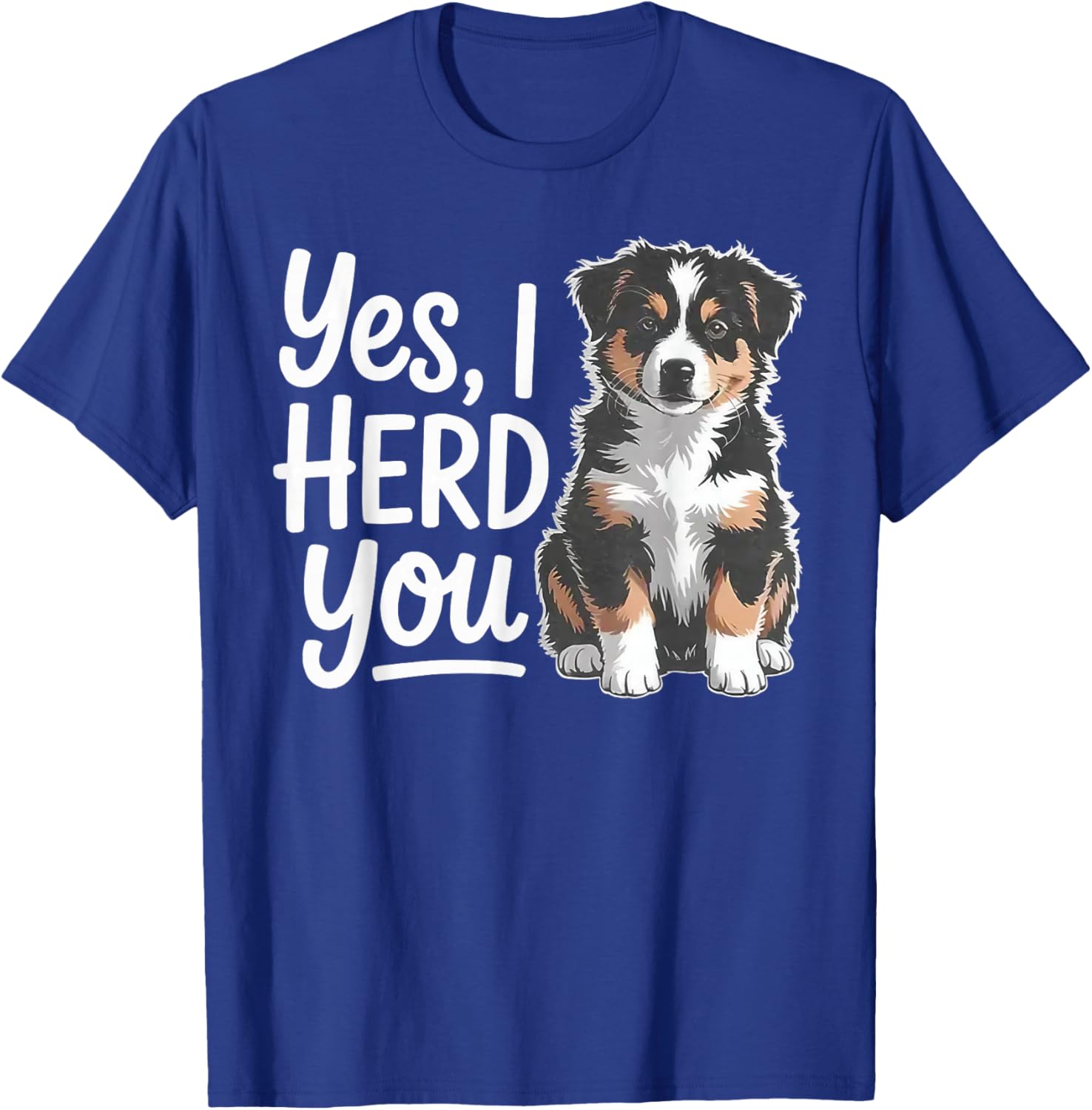 Yes I Herd You Australian Shepherd Funny Herding Dog T-Shirt - T-Shirt | Royal