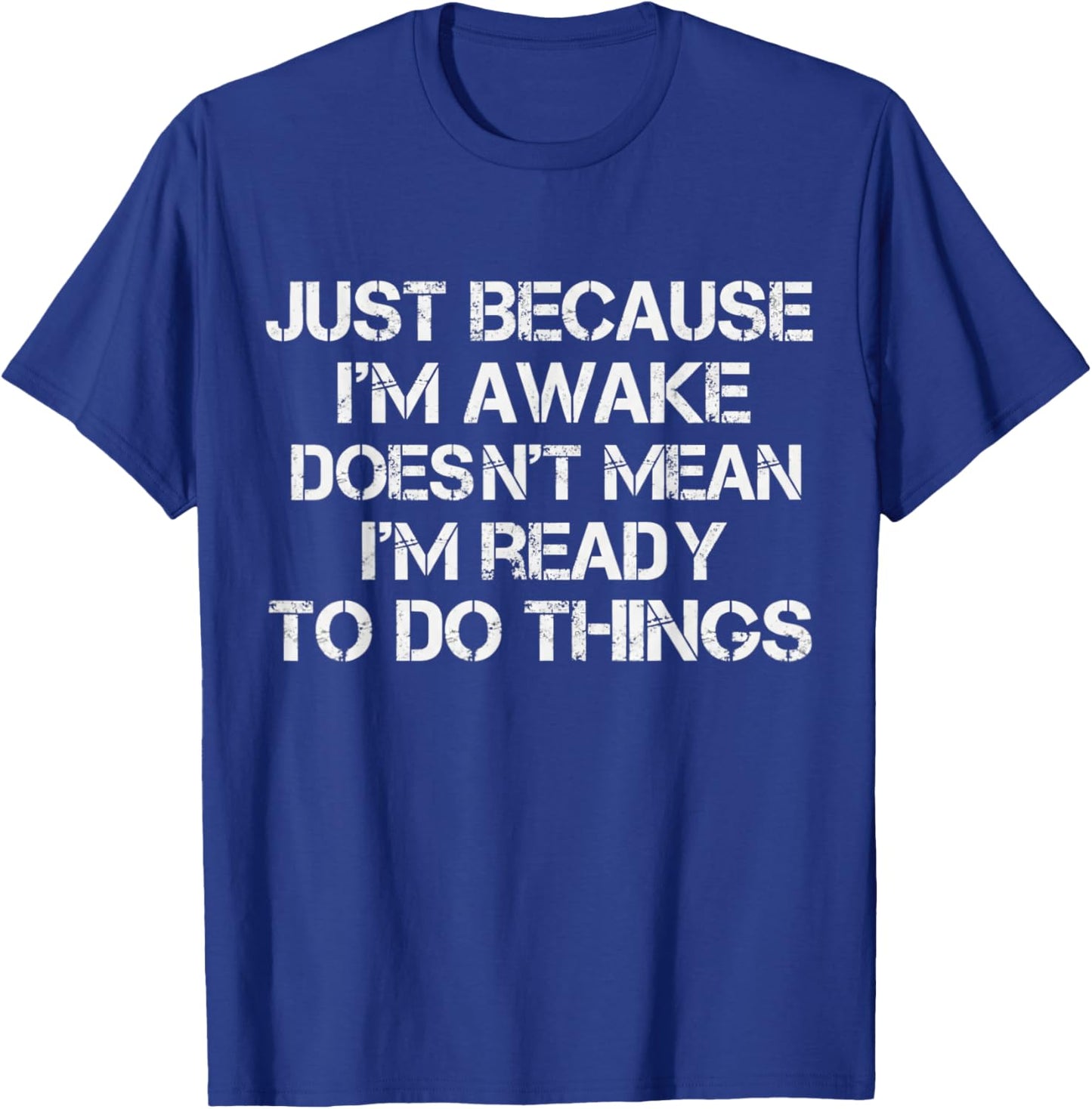 Just Because I'm Awake Doesn't Mean I'am Ready Funny T-Shirt - T-Shirt | Royal