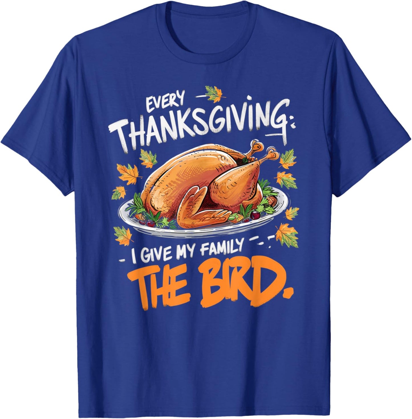 Thanksgiving Humor Apparel by Family Fun Designs -Adults Every Thanksgiving I Give My Family The Bird Black Small Short Sleeve Graphic Letter Print Holiday T-Shirt - T-Shirt | Royal
