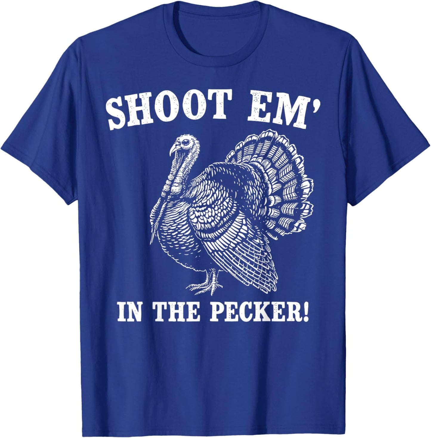 Funny Turkey Hunting Shoot em' in the Pecker Birds Hunter T-Shirt - T-Shirt | Royal