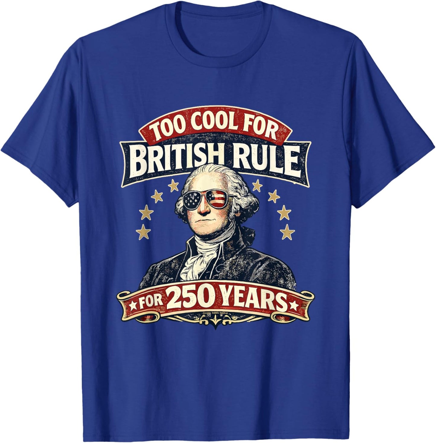George Washington Too Cool for British Rule 250 Years T-Shirt - T-Shirt | Royal