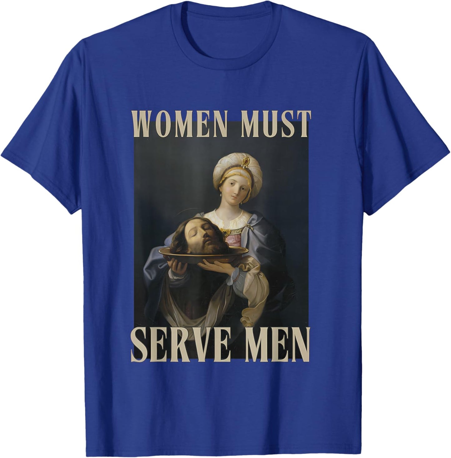 Women Must Serve Men Feminist Misandrist Rights T-Shirt - T-Shirt | Royal