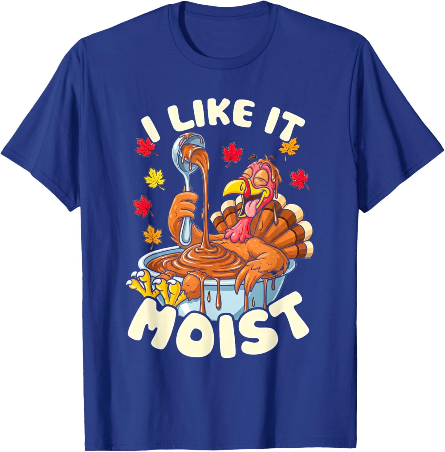 Turkey Thanksgiving Shirts Women I Like It Moist T-Shirt - T-Shirt | Royal