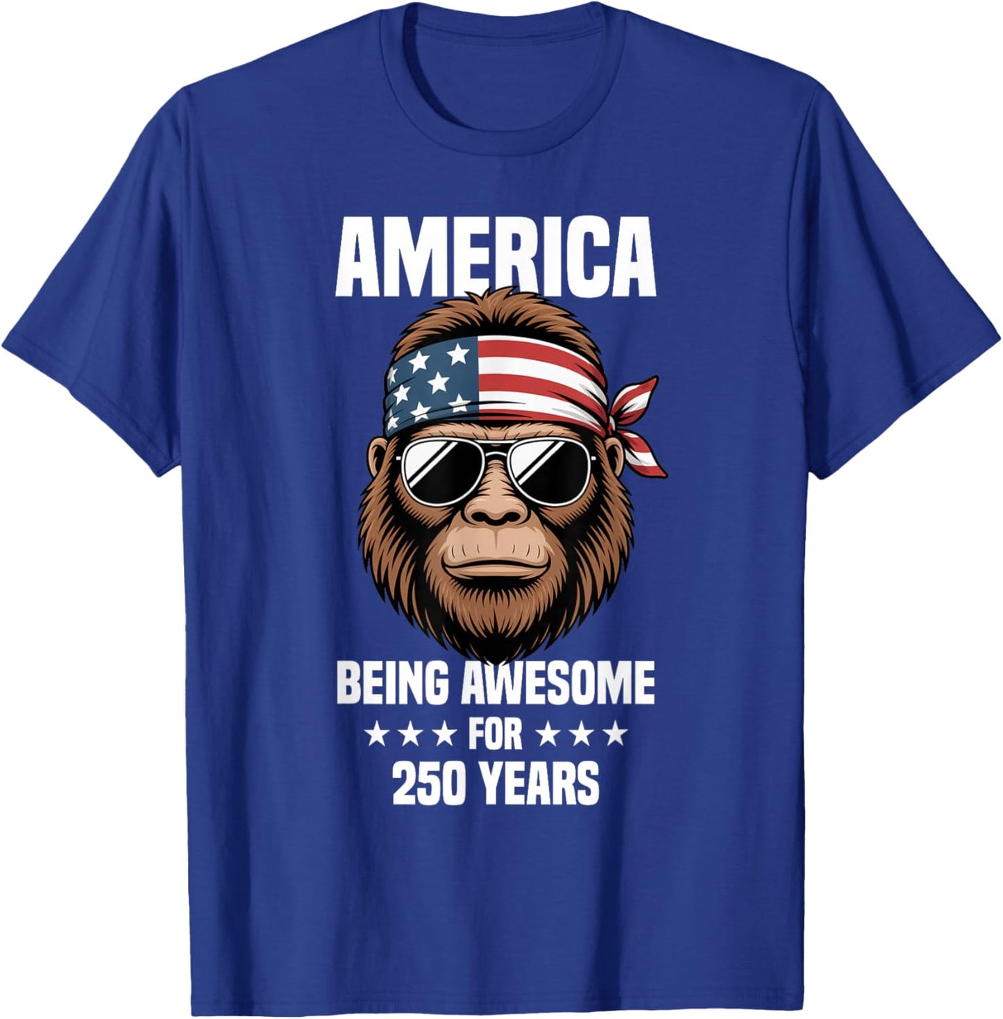 America Bigfoot 4th of July Being Awesome for 250 Years T-Shirt - T-Shirt | Royal