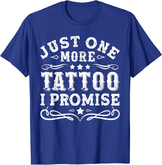 Just one more tattoo I promise Man Woman T-Shirt - T-Shirt | Royal