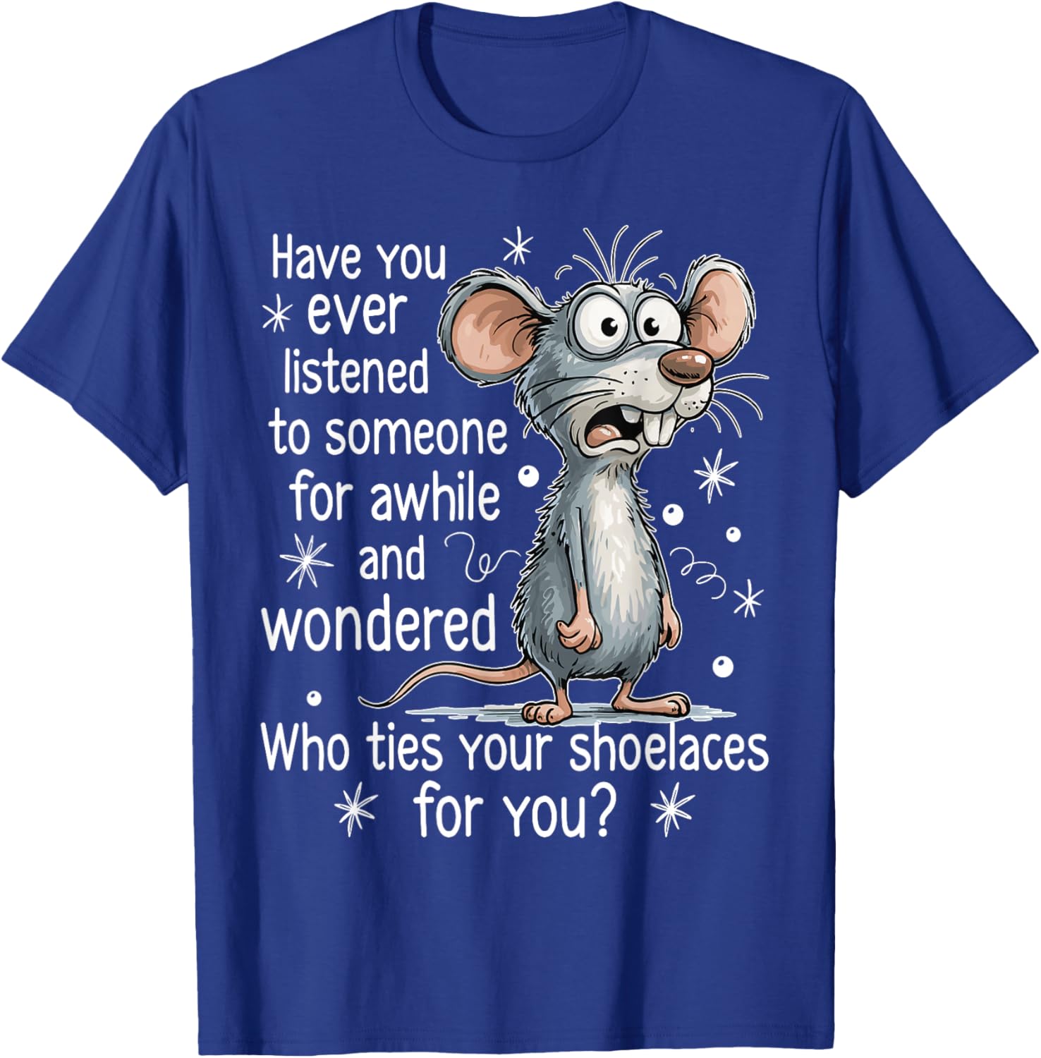 Funny Mouse Sarcastic Quote Who Ties Your Shoelaces for You T-Shirt - T-Shirt | Royal