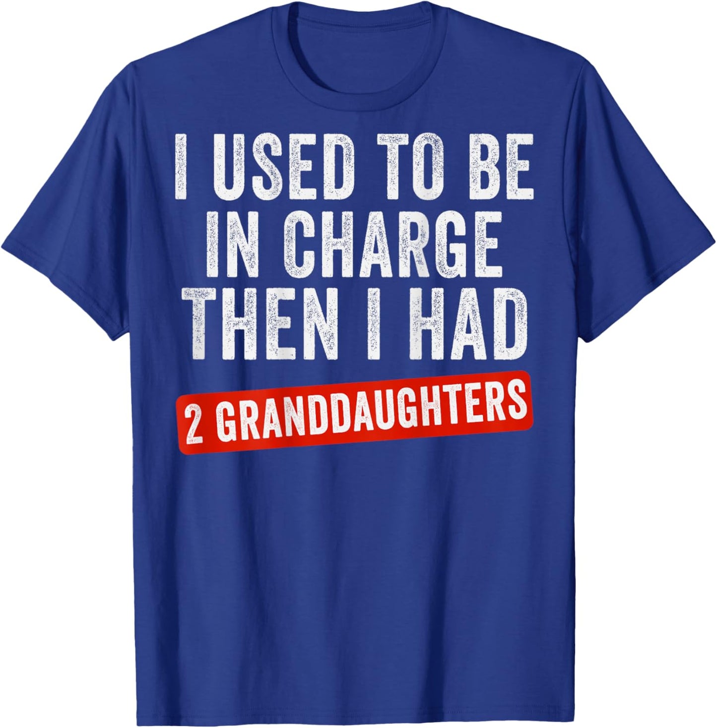 I Used to Be in Charge Then I Had 2 Granddaughters (On Back) T-Shirt - T-Shirt | Royal