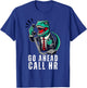 Funny Work HR Humor For Office Staff, Funny Go Ahead Call HR T-Shirt - T-Shirt | Royal