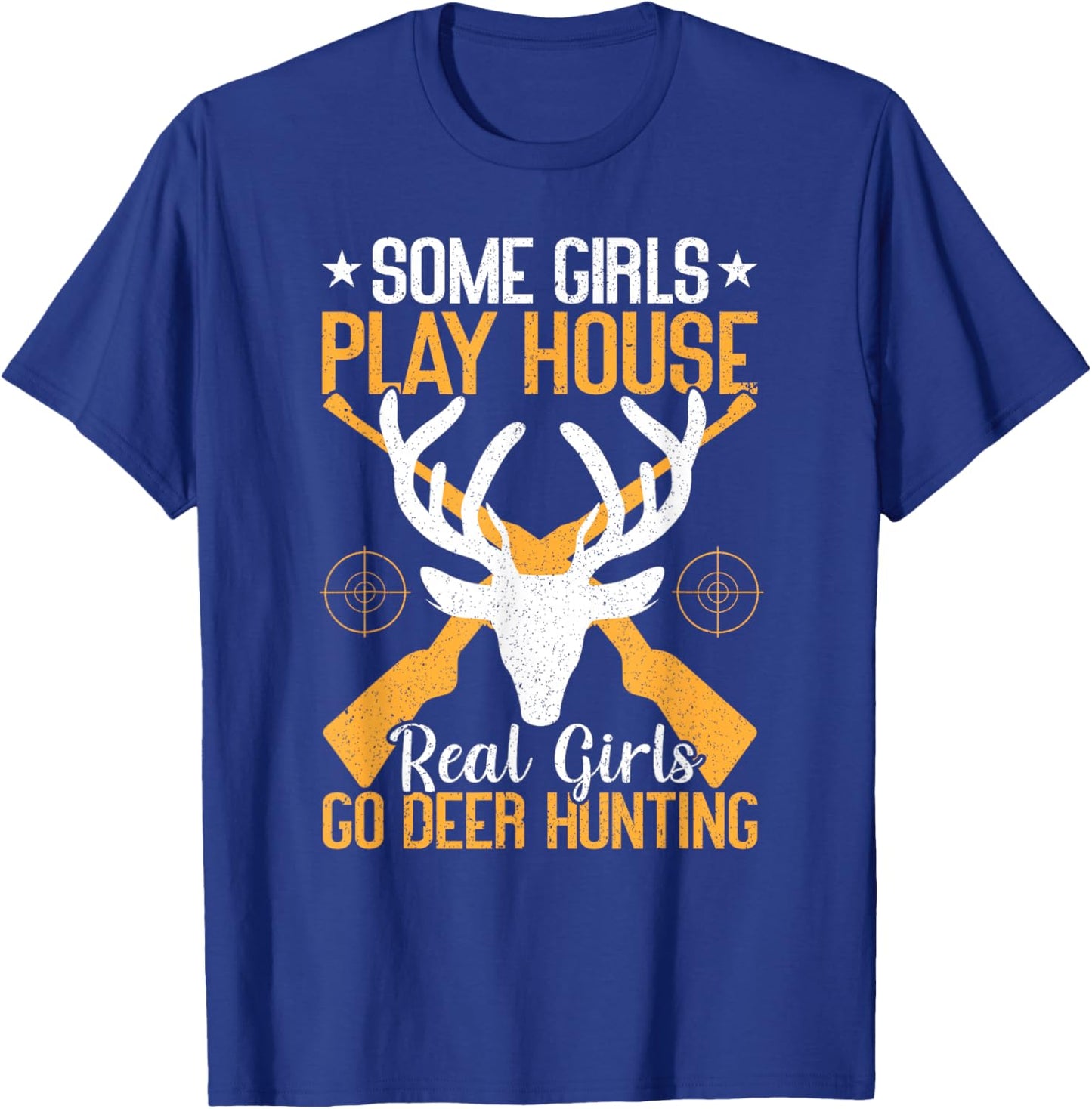 Some Girls Play House Real Girls Go Funny Deer Hunting T-Shirt - T-Shirt | Royal