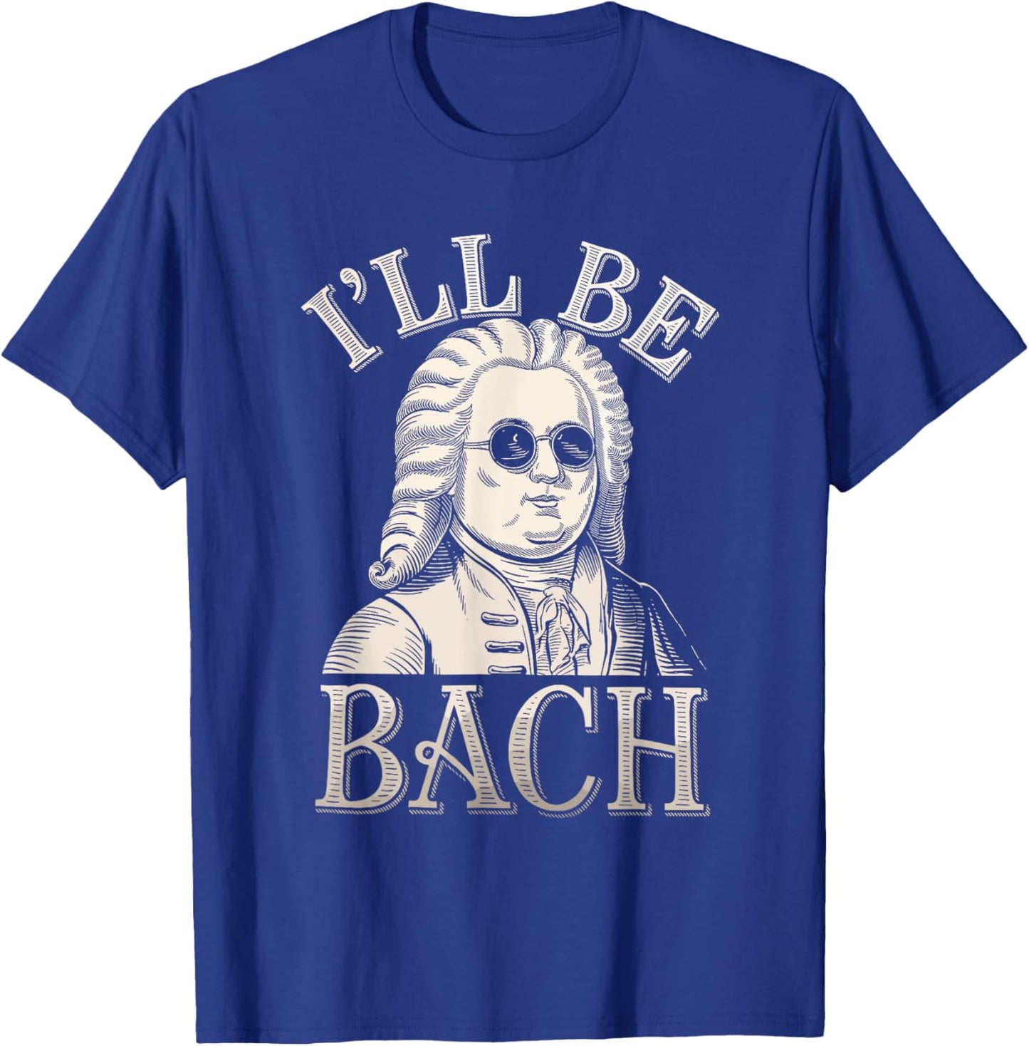 Johann Sebastian Bach Pun Ill Be Bach, Funny Classical Music T-Shirt - T-Shirt | Royal